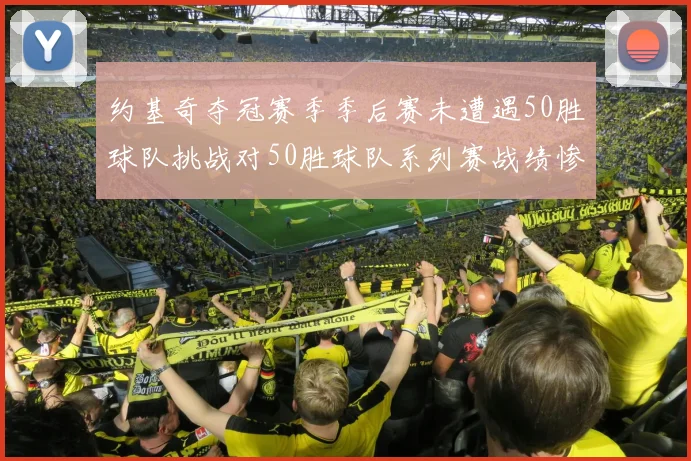 约基奇夺冠赛季季后赛未遭遇50胜球队挑战对50胜球队系列赛战绩惨淡