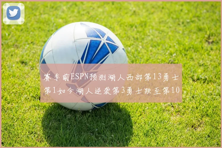 赛季前ESPN预测湖人西部第13勇士第1如今湖人逆袭第3勇士跌至第10