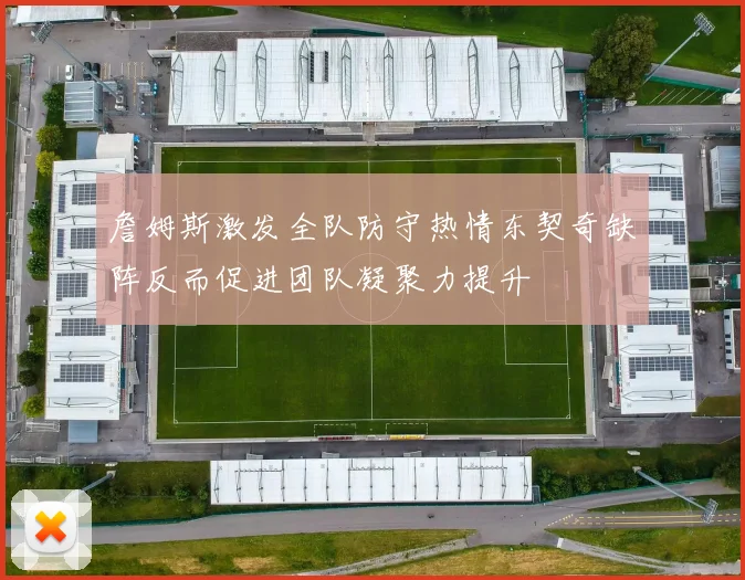 詹姆斯激发全队防守热情东契奇缺阵反而促进团队凝聚力提升