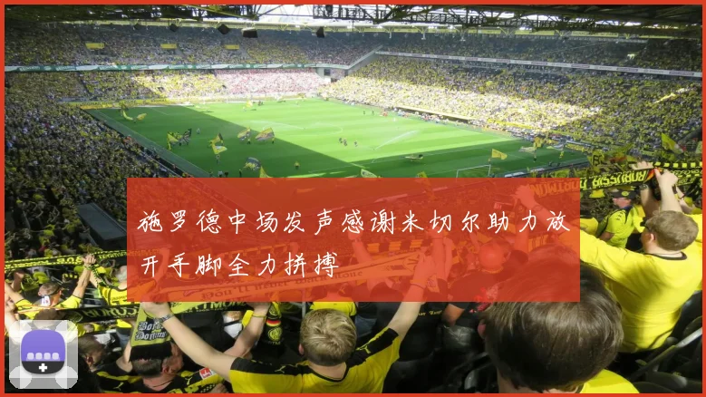 施罗德中场发声感谢米切尔助力放开手脚全力拼搏