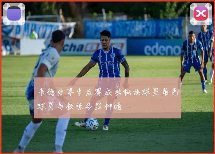韦德分享季后赛成功秘诀球星角色球员与教练各显神通