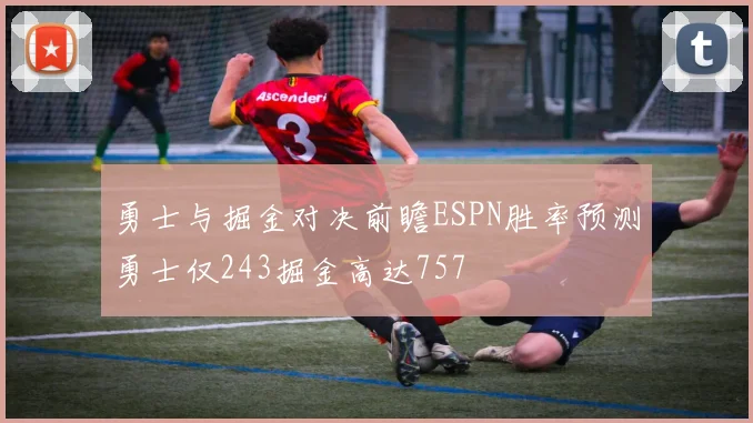 勇士与掘金对决前瞻ESPN胜率预测勇士仅243掘金高达757